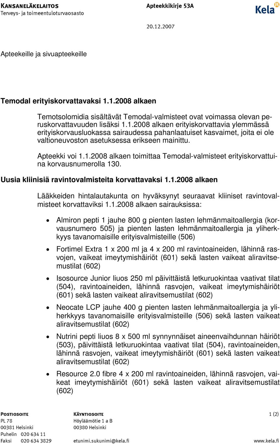 1.2008 alkaen sairauksissa: Almiron pepti 1 jauhe 800 g pienten lasten lehmänmaitoallergia (korvausnumero 505) ja pienten lasten lehmänmaitoallergia ja yliherkkyys tavanomaisille erityisvalmisteille