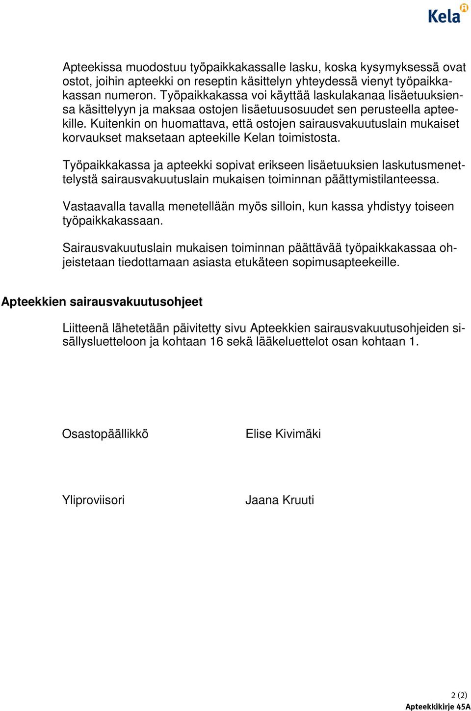 Kuitenkin on huomattava, että ostojen sairausvakuutuslain mukaiset korvaukset maksetaan apteekille Kelan toimistosta.