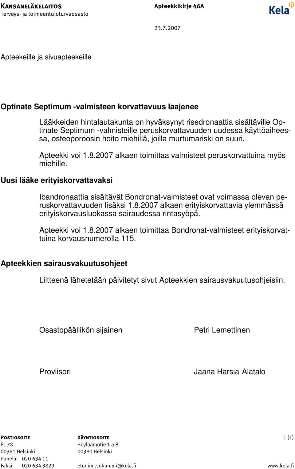 käyttöaiheessa, osteoporoosin hoito miehillä, joilla murtumariski on suuri. Apteekki voi 1.8.2007 alkaen toimittaa valmisteet peruskorvattuina myös miehille.