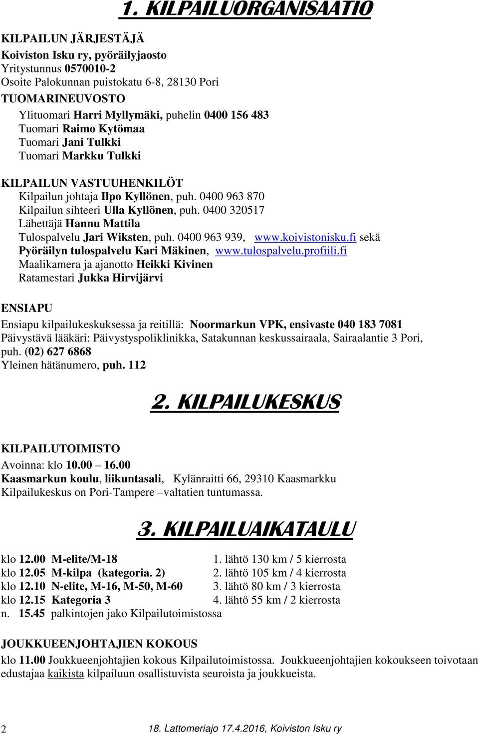 0400 320517 Lähettäjä Hannu Mattila Tulospalvelu Jari Wiksten, puh. 0400 963 939, www.koivistonisku.fi sekä Pyöräilyn tulospalvelu Kari Mäkinen, www.tulospalvelu.profiili.