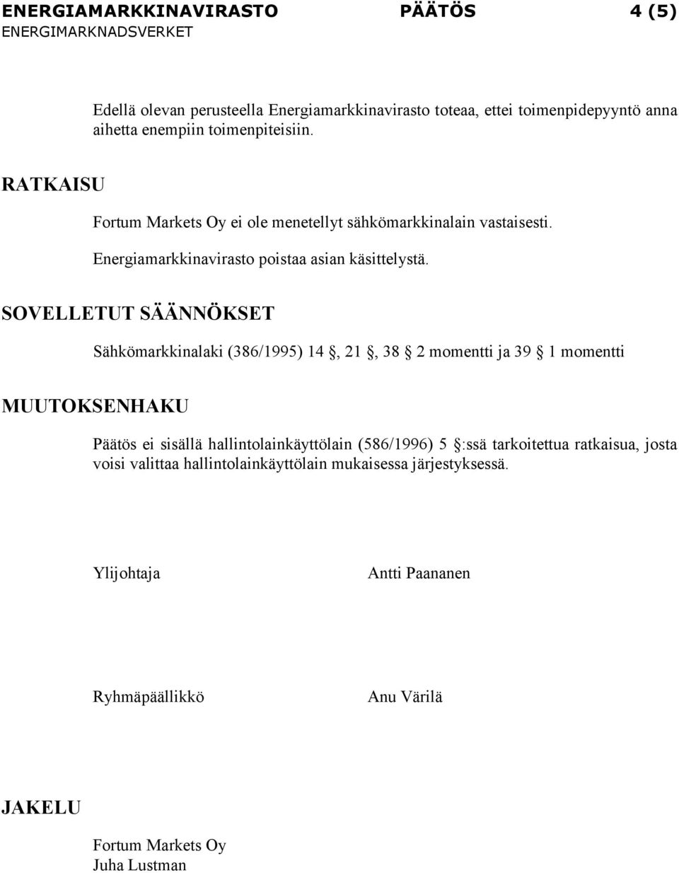 SOVELLETUT SÄÄNNÖKSET Sähkömarkkinalaki (386/1995) 14, 21, 38 2 momentti ja 39 1 momentti MUUTOKSENHAKU Päätös ei sisällä hallintolainkäyttölain (586/1996) 5