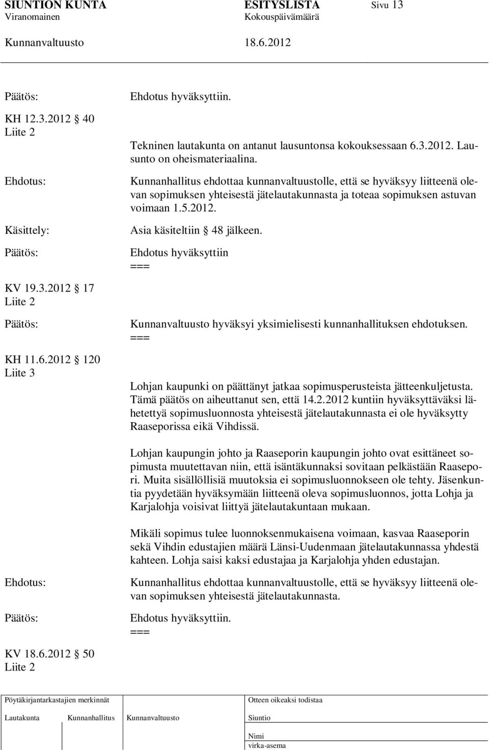 Ehdotus hyväksyttiin KV 19.3.2012 17 Liite 2 KH 11.6.2012 120 Liite 3 hyväksyi yksimielisesti kunnanhallituksen ehdotuksen. Lohjan kaupunki on päättänyt jatkaa sopimusperusteista jätteenkuljetusta.