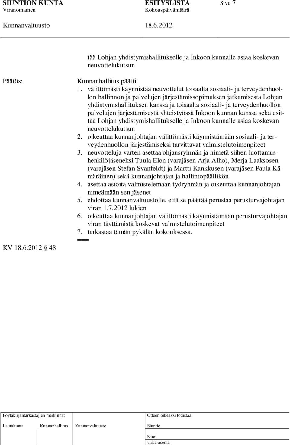 terveydenhuollon palvelujen järjestämisestä yhteistyössä Inkoon kunnan kanssa sekä esittää Lohjan yhdistymishallitukselle ja Inkoon kunnalle asiaa koskevan neuvottelukutsun 2.