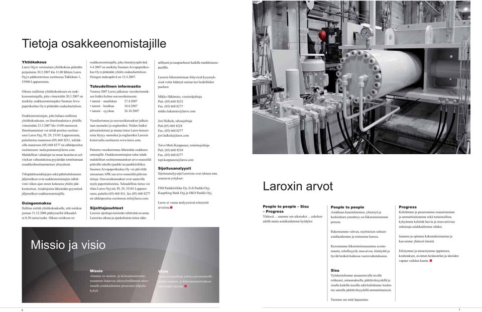 Osakkeenomistajan, joka haluaa osallistua yhtiökokoukseen, on ilmoittauduttava yhtiölle viimeistään 23.3.2007 klo 14.00 mennessä.