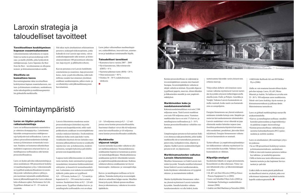 Oleellista on kannattava kasvu Kasvustrategiaamme tukee tavoitteellinen keskittyminen kapeaan osaamisalueeseen, nesteen- ja kiintoaineen erotukseen, suodatukseen, niche-teknologioihin ja