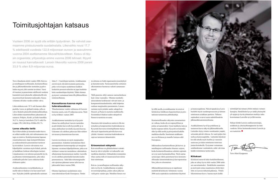 Myynti on noussut kannattavasti: Laroxin liikevoitto vuonna 2006 parani 33,9 % ollen 8,9 miljoonaa euroa. Terve tilauskanta aloitti vuoden 2006.