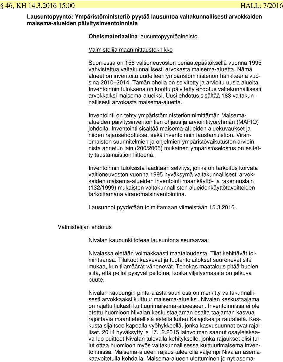 Nämä alueet on inventoitu uudelleen ympäristöministeriön hankkeena vuosina 2010 2014. Tämän ohella on selvitetty ja arvioitu uusia alueita.