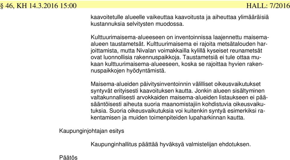 Kulttuurimaisema ei rajoita metsätalouden harjoittamista, mutta Nivalan voimakkailla kylillä kyseiset reunametsät ovat luonnollisia rakennuspaikkoja.