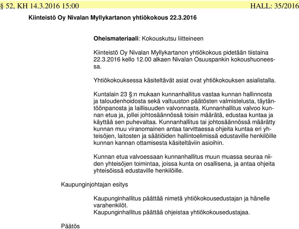 Kuntalain 23 :n mukaan kunnanhallitus vastaa kunnan hallinnosta ja taloudenhoidosta sekä valtuuston päätösten valmistelusta, täytäntöönpanosta ja laillisuuden valvonnasta.