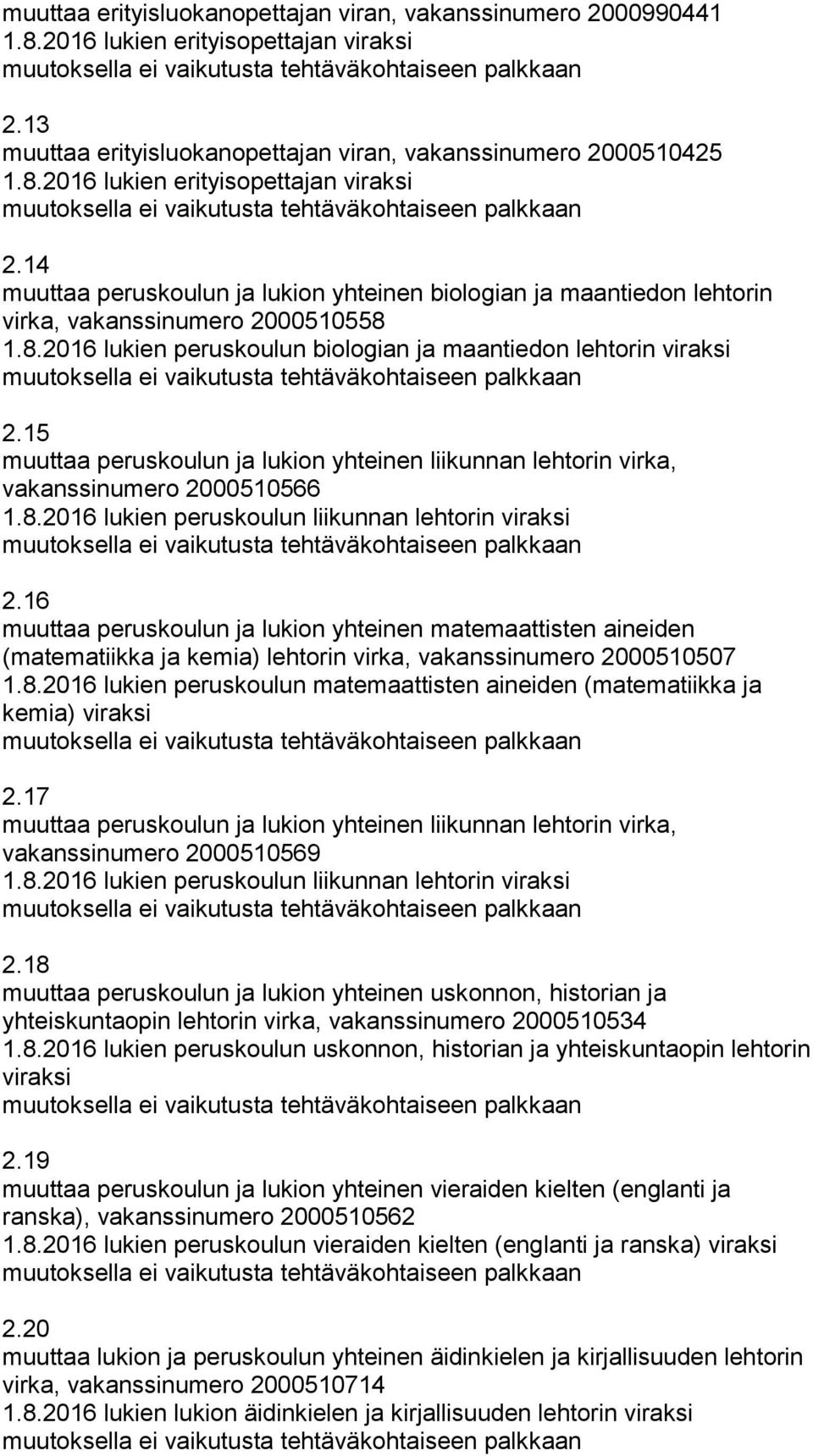 14 muuttaa peruskoulun ja lukion yhteinen biologian ja maantiedon lehtorin virka, vakanssinumero 2000510558 1.8.2016 lukien peruskoulun biologian ja maantiedon lehtorin viraksi 2.