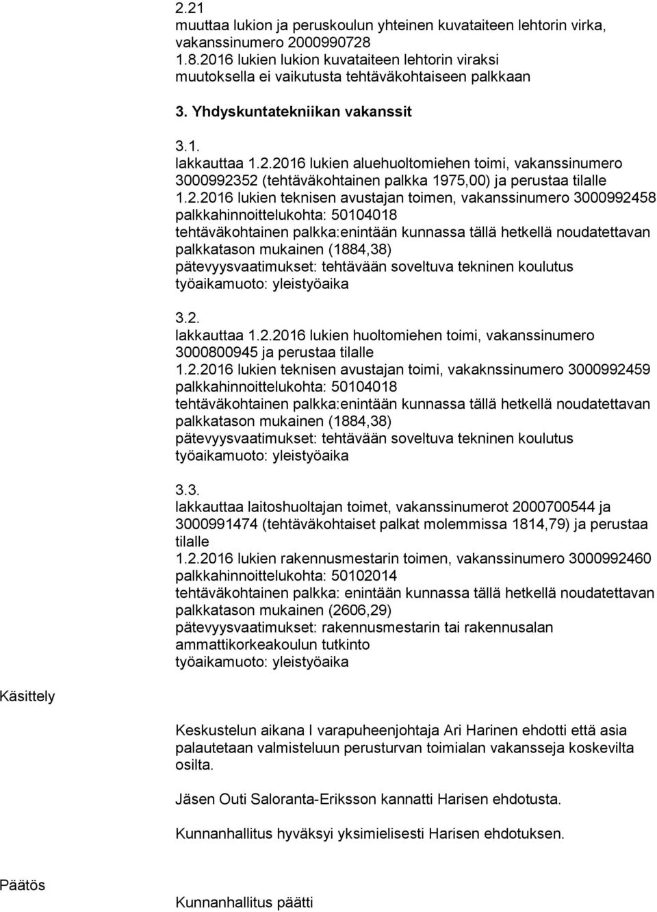 palkkahinnoittelukohta: 50104018 tehtäväkohtainen palkka:enintään kunnassa tällä hetkellä noudatettavan palkkatason mukainen (1884,38) pätevyysvaatimukset: tehtävään soveltuva tekninen koulutus