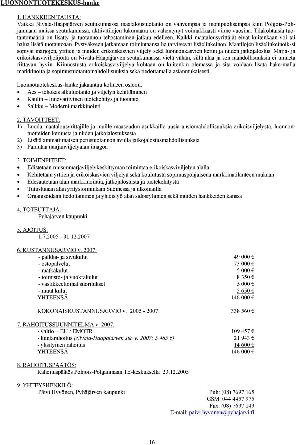 Pystyäkseen jatkamaan toimintaansa he tarvitsevat lisäelinkeinon.