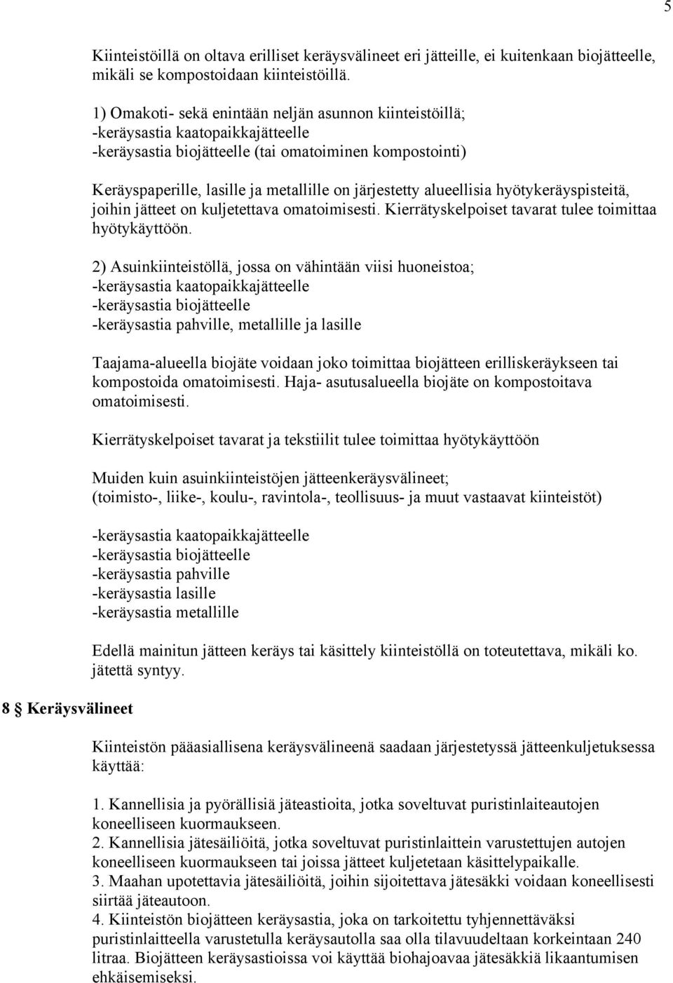 järjestetty alueellisia hyötykeräyspisteitä, joihin jätteet on kuljetettava omatoimisesti. Kierrätyskelpoiset tavarat tulee toimittaa hyötykäyttöön.