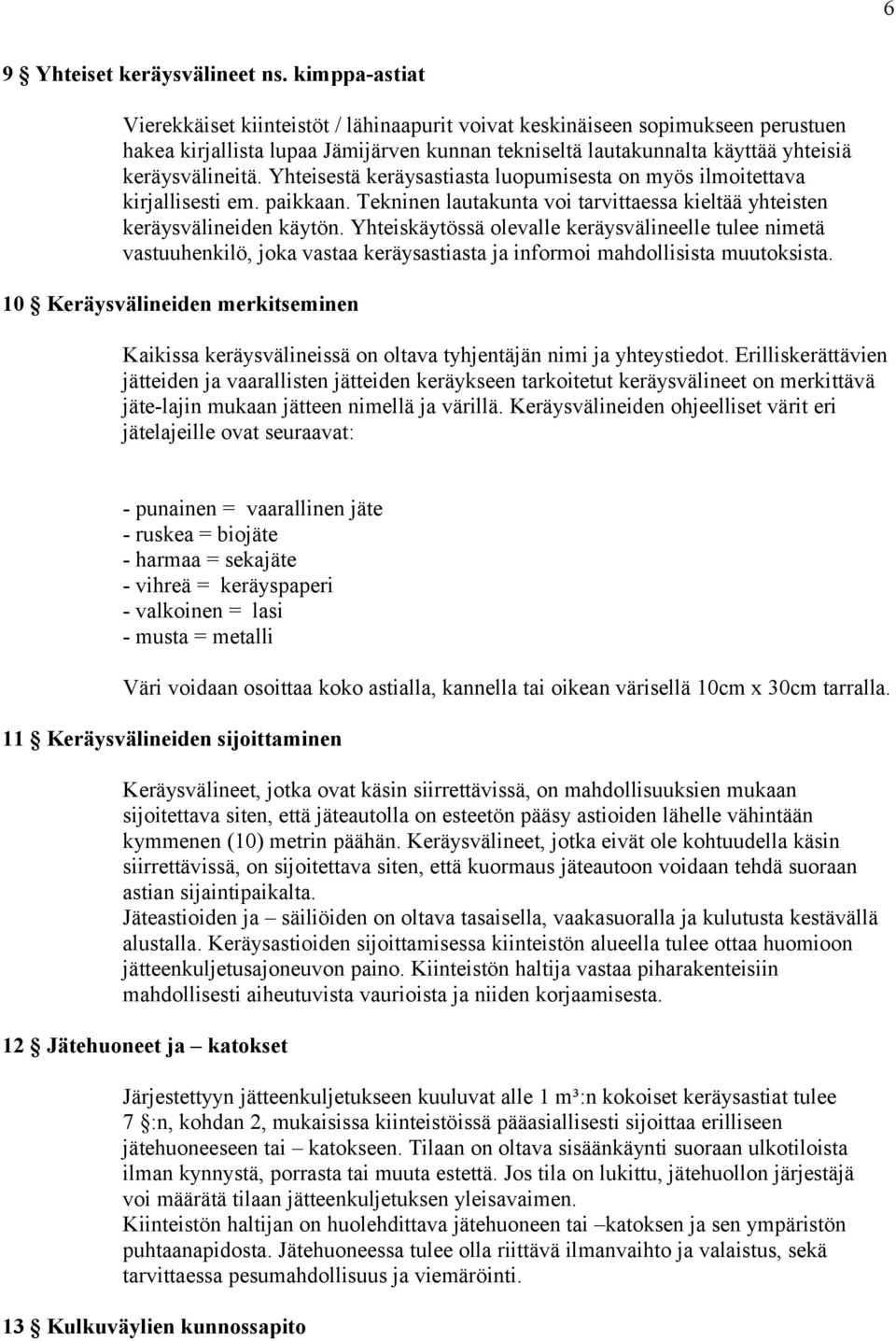 Yhteisestä keräysastiasta luopumisesta on myös ilmoitettava kirjallisesti em. paikkaan. Tekninen lautakunta voi tarvittaessa kieltää yhteisten keräysvälineiden käytön.