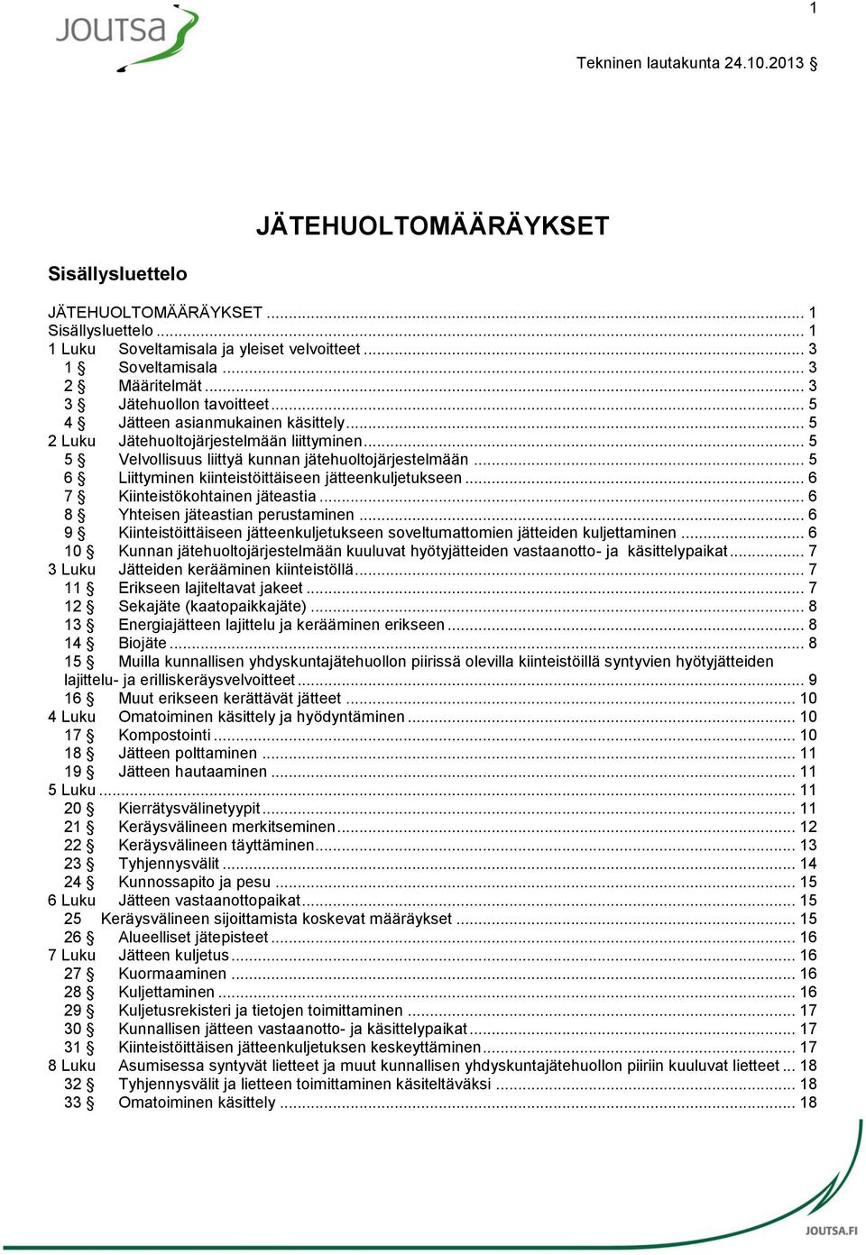 .. 5 6 Liittyminen kiinteistöittäiseen jätteenkuljetukseen... 6 7 Kiinteistökohtainen jäteastia... 6 8 Yhteisen jäteastian perustaminen.