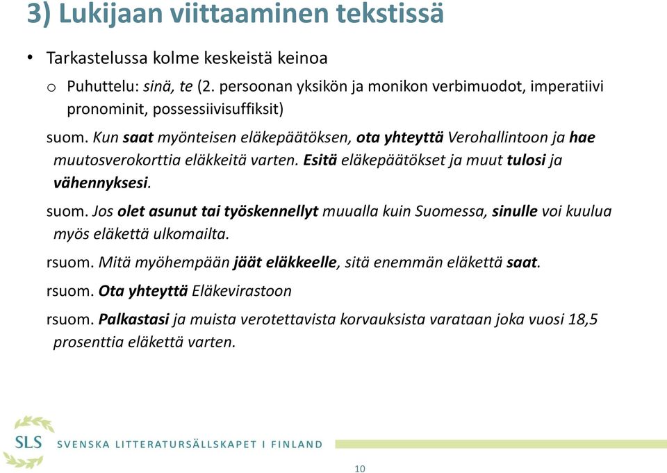 Kun saat myönteisen eläkepäätöksen, ota yhteyttä Verohallintoon ja hae muutosverokorttia eläkkeitä varten. Esitä eläkepäätökset ja muut tulosi ja vähennyksesi. suom.