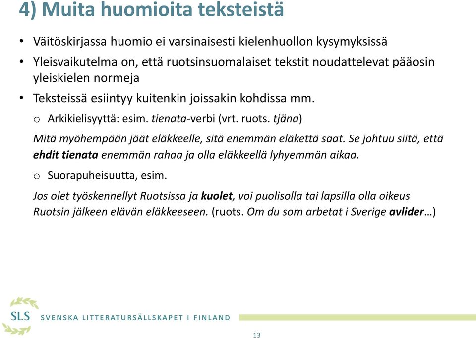 tjäna) Mitä myöhempään jäät eläkkeelle, sitä enemmän eläkettä saat. Se johtuu siitä, että ehdit tienata enemmän rahaa ja olla eläkkeellä lyhyemmän aikaa.