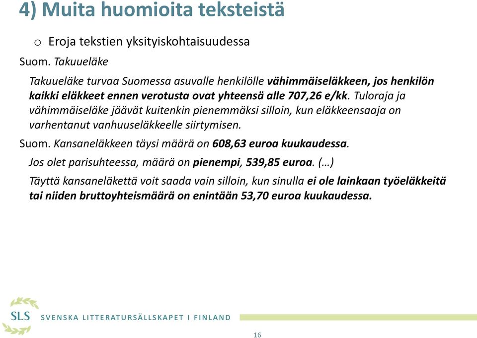 Tuloraja ja vähimmäiseläke jäävät kuitenkin pienemmäksi silloin, kun eläkkeensaaja on varhentanut vanhuuseläkkeelle siirtymisen. Suom.