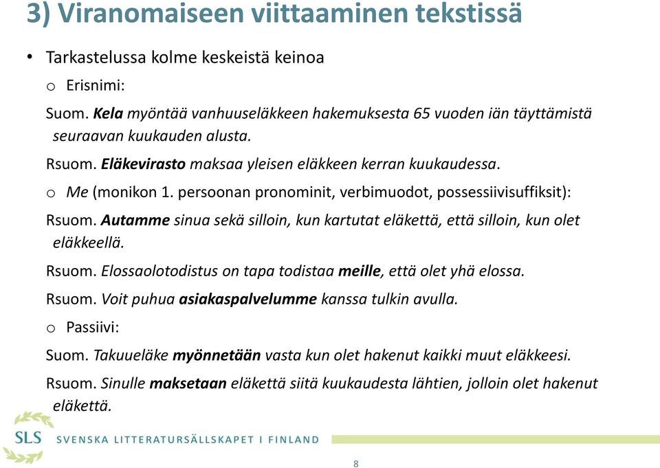 persoonan pronominit, verbimuodot, possessiivisuffiksit): Rsuom. Autamme sinua sekä silloin, kun kartutat eläkettä, että silloin, kun olet eläkkeellä. Rsuom. Elossaolotodistus on tapa todistaa meille, että olet yhä elossa.