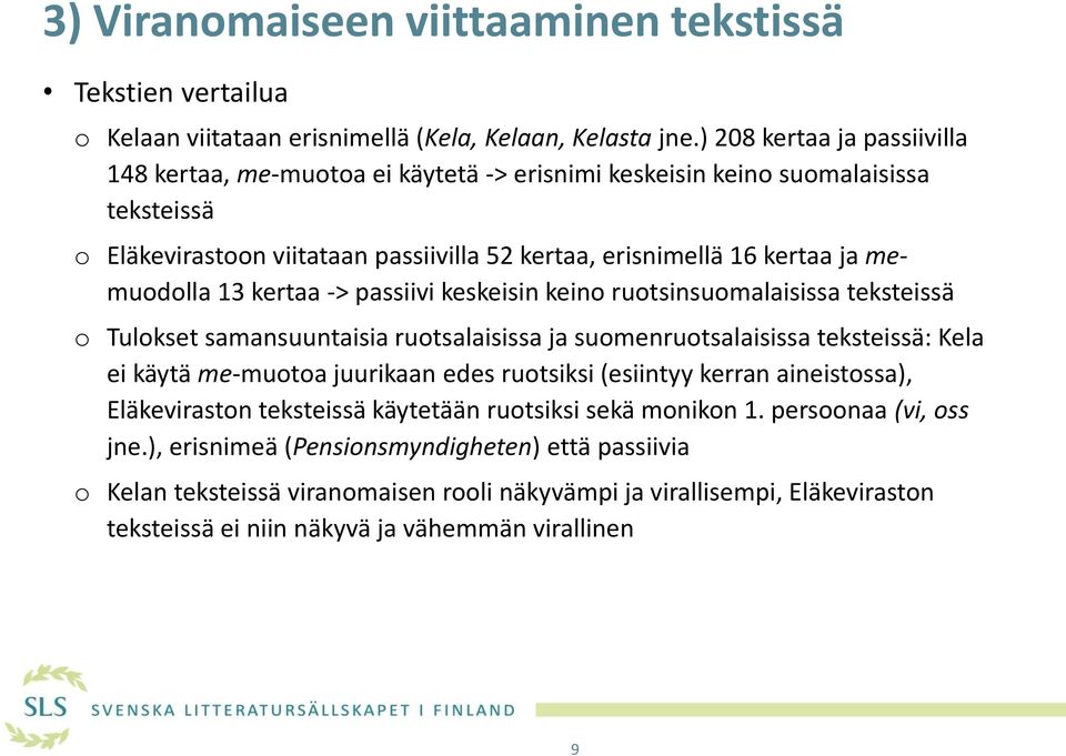 13 kertaa -> passiivi keskeisin keino ruotsinsuomalaisissa teksteissä o Tulokset samansuuntaisia ruotsalaisissa ja suomenruotsalaisissa teksteissä: Kela ei käytä me-muotoa juurikaan edes ruotsiksi