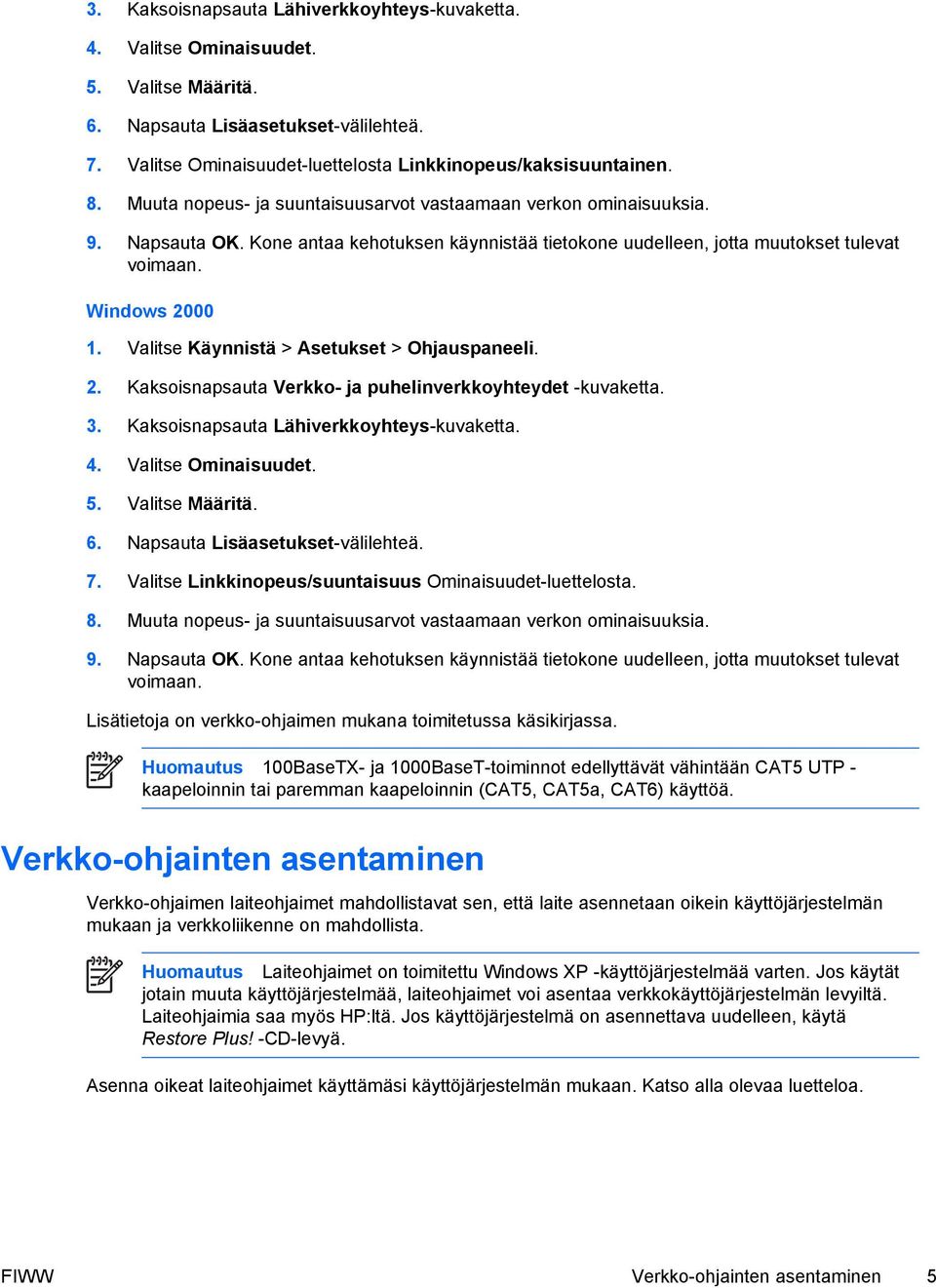 Valitse Käynnistä > Asetukset > Ohjauspaneeli. 2. Kaksoisnapsauta Verkko- ja puhelinverkkoyhteydet -kuvaketta. 3. Kaksoisnapsauta Lähiverkkoyhteys-kuvaketta. 4. Valitse Ominaisuudet. 5.