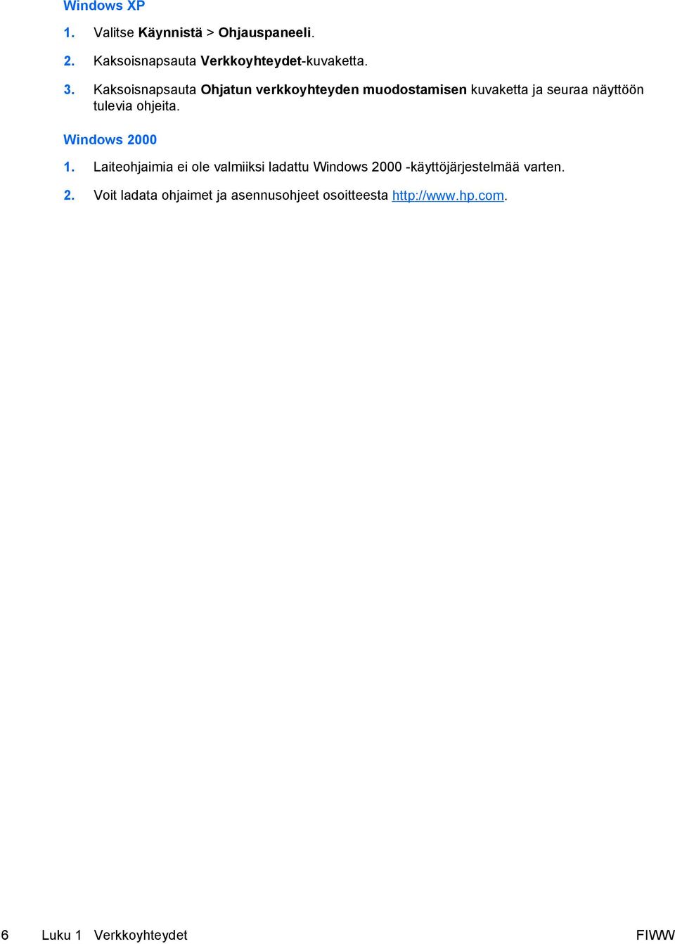 Windows 2000 1. Laiteohjaimia ei ole valmiiksi ladattu Windows 2000 -käyttöjärjestelmää varten. 2. Voit ladata ohjaimet ja asennusohjeet osoitteesta http://www.