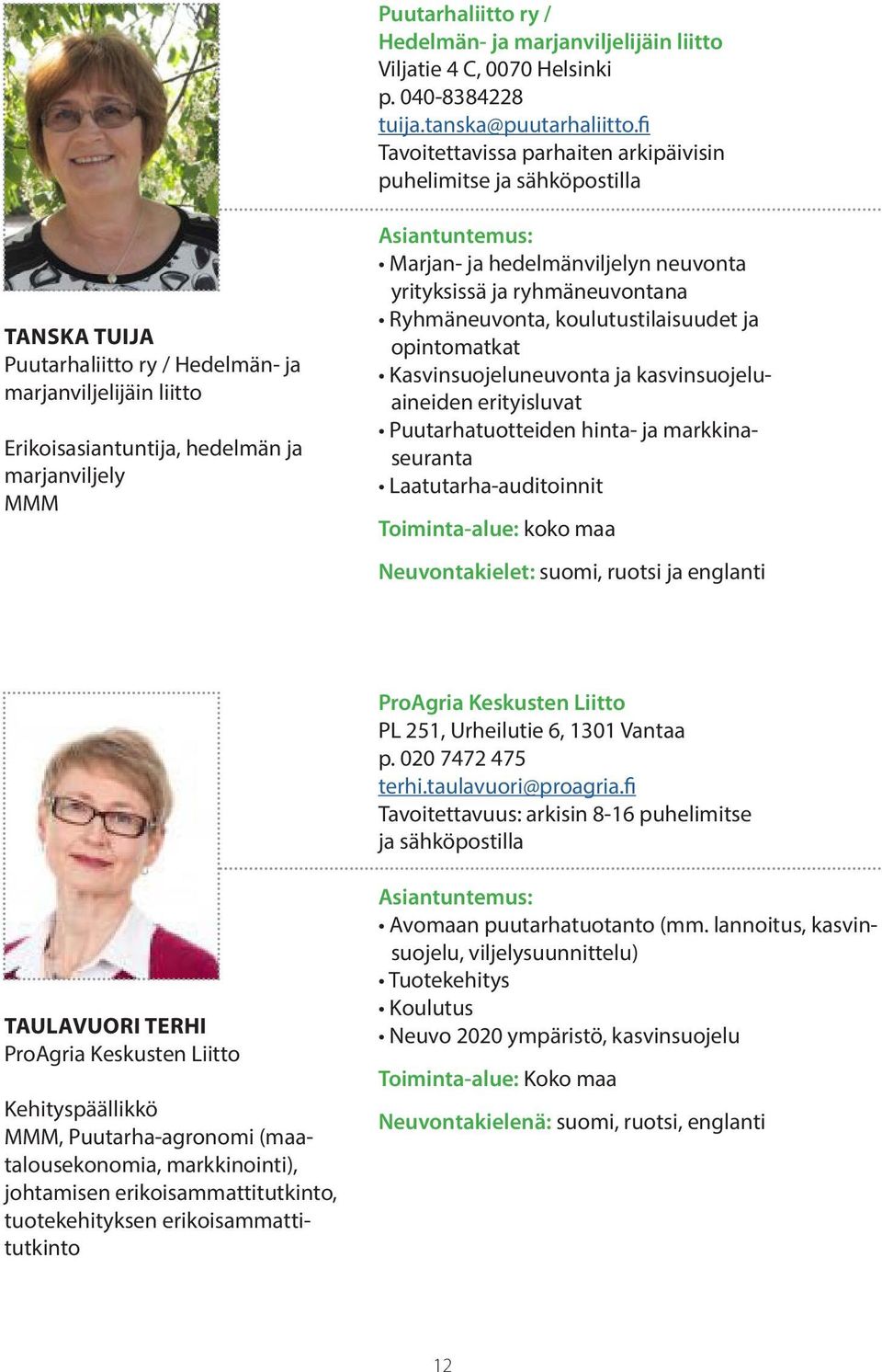 Marjan- ja hedelmänviljelyn neuvonta yrityksissä ja ryhmäneuvontana Ryhmäneuvonta, koulutustilaisuudet ja opintomatkat Kasvinsuojeluneuvonta ja kasvinsuojeluaineiden erityisluvat Puutarhatuotteiden