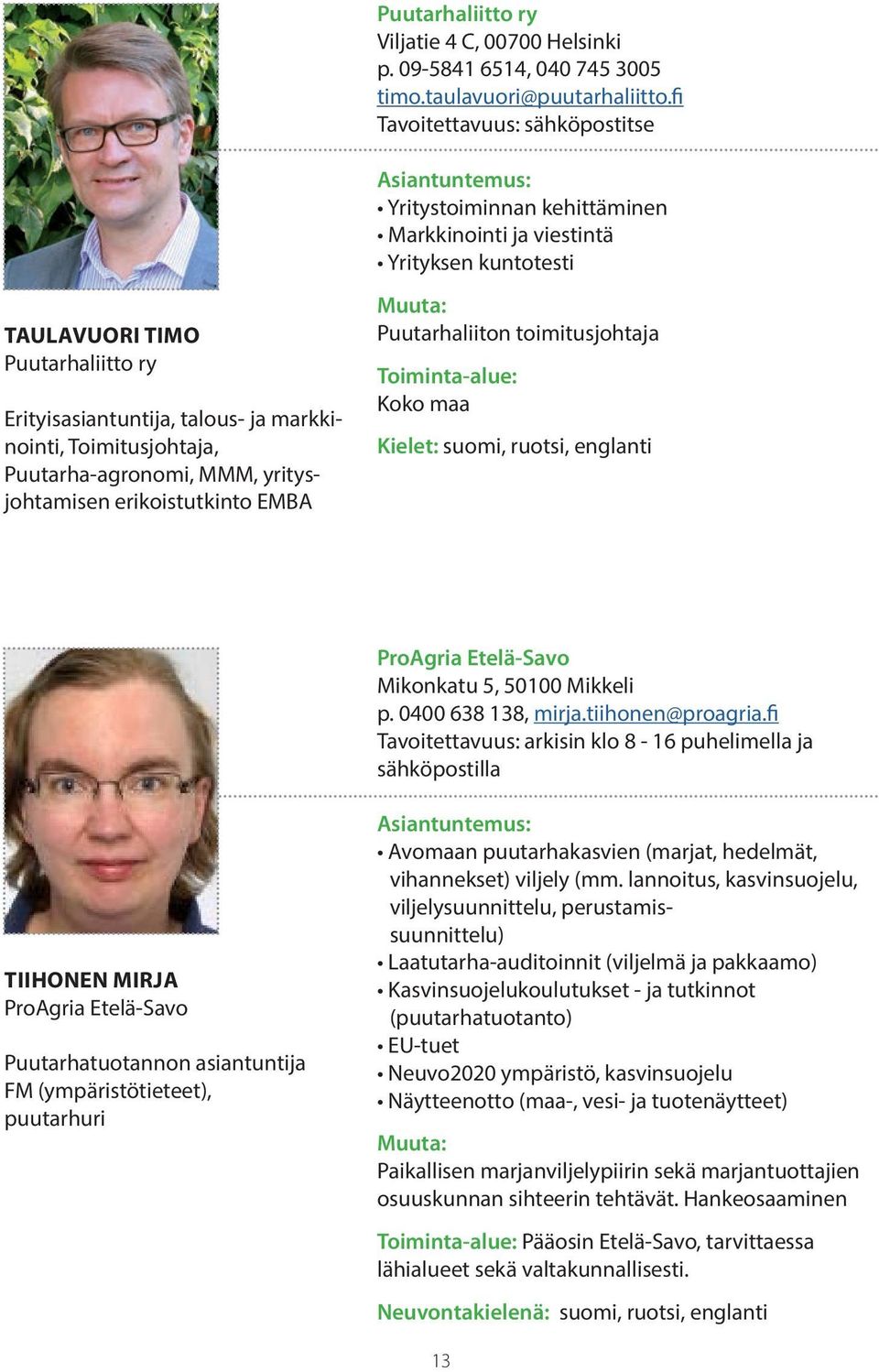 Toimitusjohtaja, Puutarha-agronomi, MMM, yritysjohtamisen erikoistutkinto EMBA Muuta: Puutarhaliiton toimitusjohtaja Toiminta-alue: Koko maa Kielet: suomi, ruotsi, englanti ProAgria Etelä-Savo