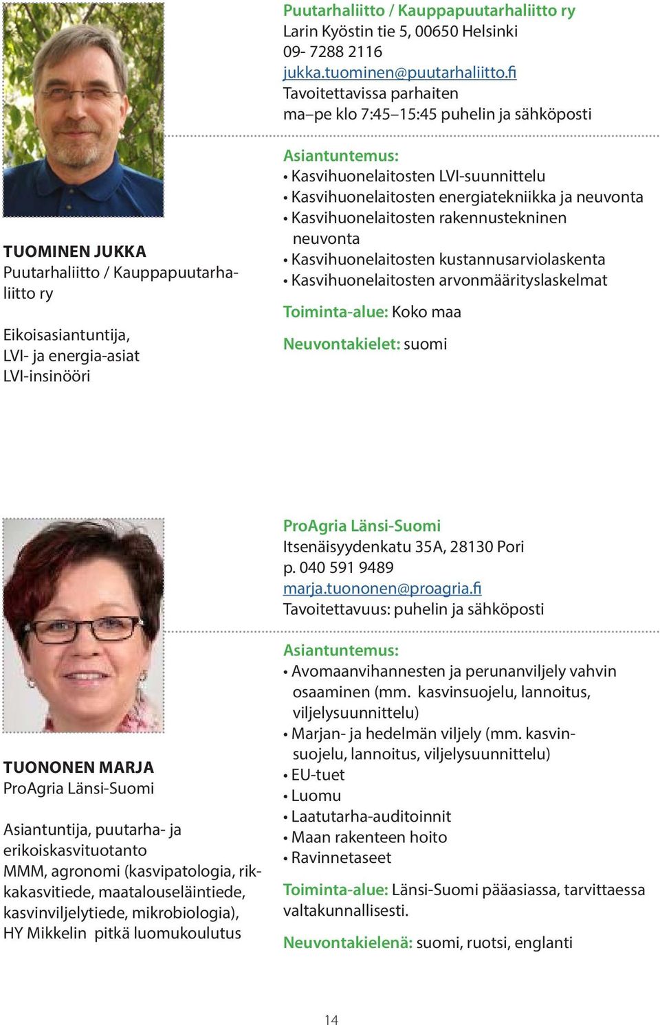 Kasvihuonelaitosten LVI-suunnittelu Kasvihuonelaitosten energiatekniikka ja neuvonta Kasvihuonelaitosten rakennustekninen neuvonta Kasvihuonelaitosten kustannusarviolaskenta Kasvihuonelaitosten