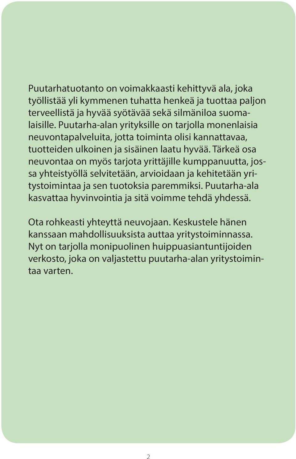 Tärkeä osa neuvontaa on myös tarjota yrittäjille kumppanuutta, jossa yhteistyöllä selvitetään, arvioidaan ja kehitetään yritystoimintaa ja sen tuotoksia paremmiksi.