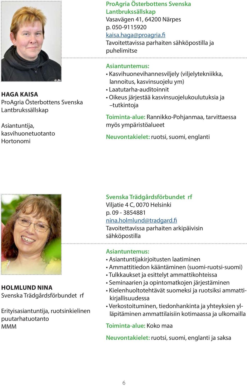 (viljelytekniikka, lannoitus, kasvinsuojelu ym) Laatutarha-auditoinnit Oikeus järjestää kasvinsuojelukoulutuksia ja tutkintoja Toiminta-alue: Rannikko-Pohjanmaa, tarvittaessa myös ympäristöalueet