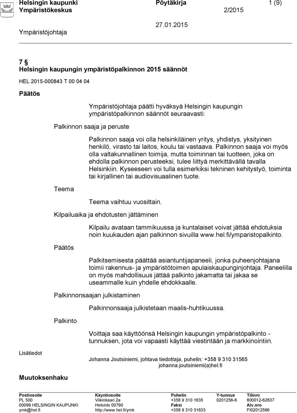 Palkinnon saaja voi myös olla valtakunnallinen toimija, mutta toiminnan tai tuotteen, joka on ehdolla palkinnon perusteeksi, tulee liittyä merkittävällä tavalla Helsinkiin.