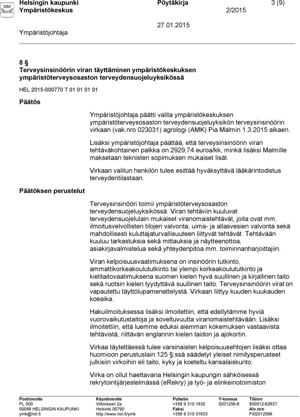 Lisäksi ympäristöjohtaja päättää, että terveysinsinöörin viran tehtäväkohtainen palkka on 2929,74 euroa/kk, minkä lisäksi Malmille maksetaan teknisten sopimuksen mukaiset lisät.