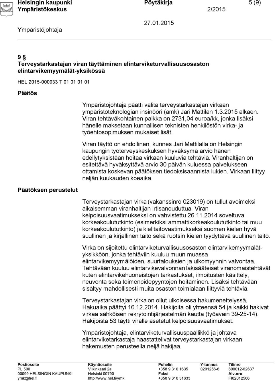 Viran tehtäväkohtainen palkka on 2731,04 euroa/kk, jonka lisäksi hänelle maksetaan kunnallisen teknisten henkilöstön virka- ja työehtosopimuksen mukaiset lisät.