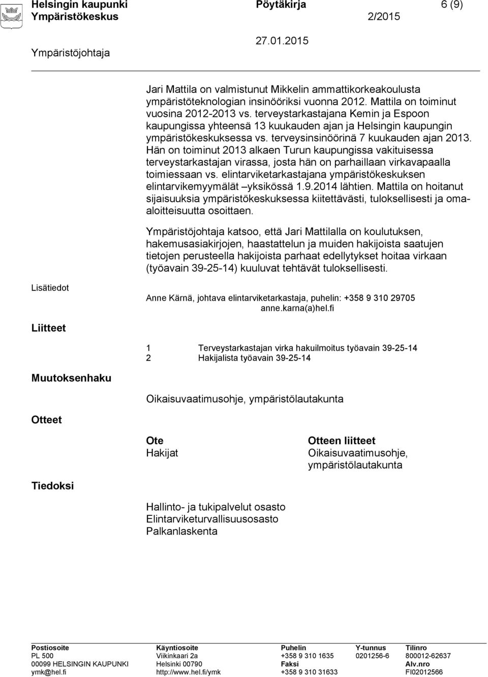 Hän on toiminut 2013 alkaen Turun kaupungissa vakituisessa terveystarkastajan virassa, josta hän on parhaillaan virkavapaalla toimiessaan vs.