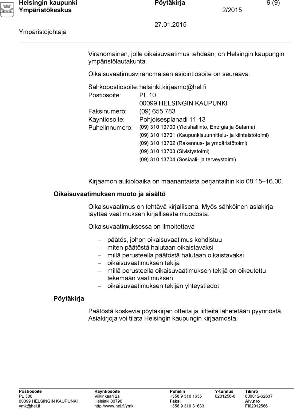 fi Postiosoite: PL 10 00099 HELSINGIN KAUPUNKI Faksinumero: (09) 655 783 Käyntiosoite: Pohjoisesplanadi 11-13 Puhelinnumero: (09) 310 13700 (Yleishallinto, Energia ja Satama) (09) 310 13701