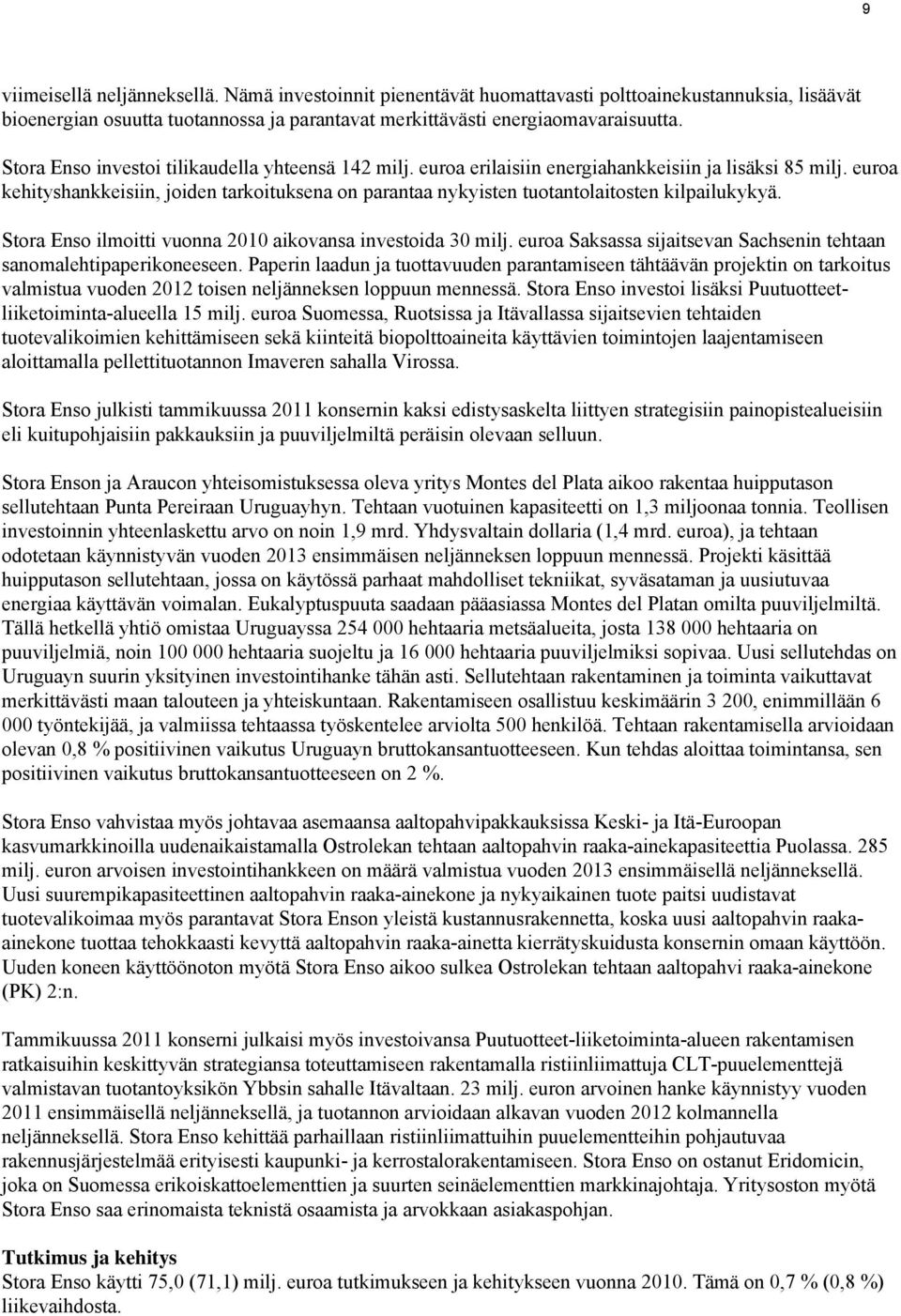 euroa kehityshankkeisiin, joiden tarkoituksena on parantaa nykyisten tuotantolaitosten kilpailukykyä. Stora Enso ilmoitti vuonna 2010 aikovansa investoida 30 milj.