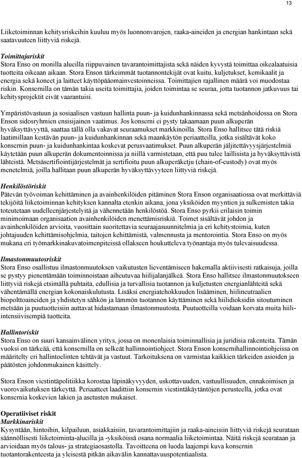 Stora Enson tärkeimmät tuotannontekijät ovat kuitu, kuljetukset, kemikaalit ja energia sekä koneet ja laitteet käyttöpääomainvestoinneissa. Toimittajien rajallinen määrä voi muodostaa riskin.