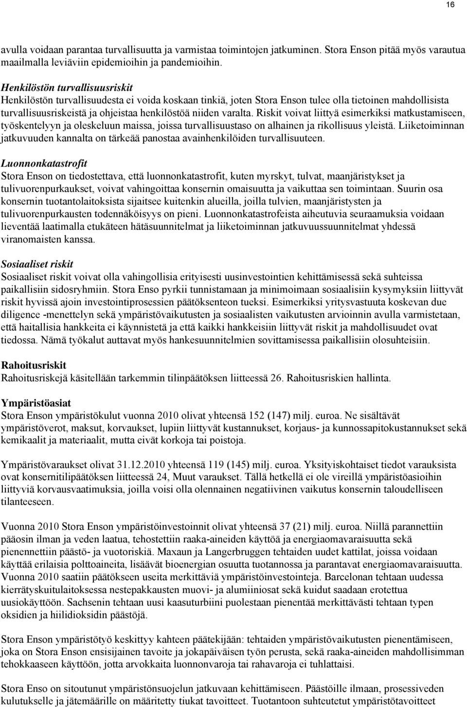 Riskit voivat liittyä esimerkiksi matkustamiseen, työskentelyyn ja oleskeluun maissa, joissa turvallisuustaso on alhainen ja rikollisuus yleistä.