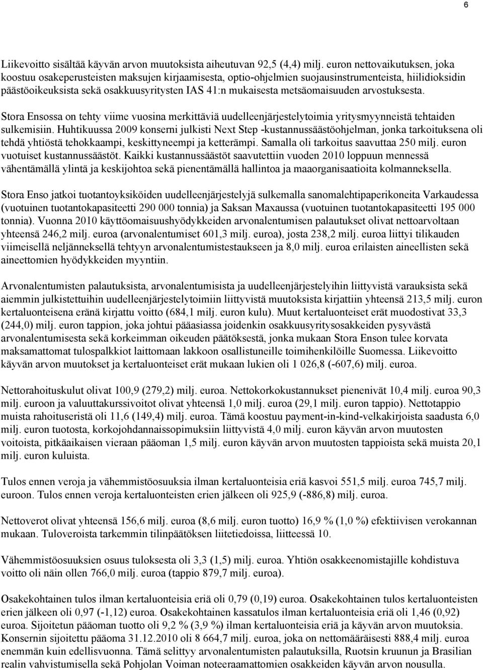 metsäomaisuuden arvostuksesta. Stora Ensossa on tehty viime vuosina merkittäviä uudelleenjärjestelytoimia yritysmyynneistä tehtaiden sulkemisiin.