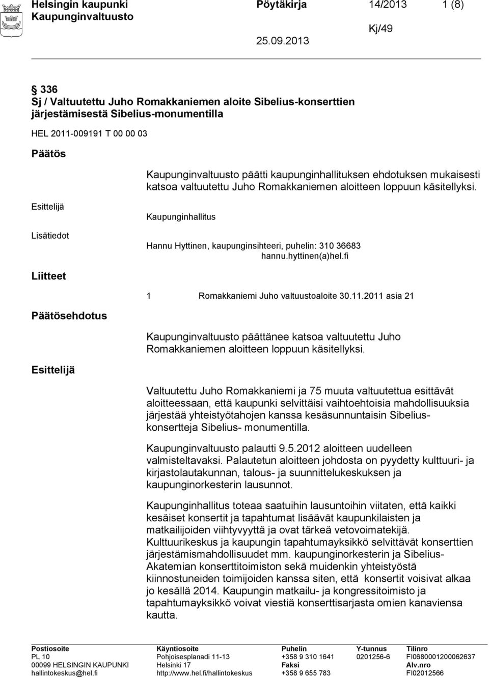 fi Liitteet 1 Romakkaniemi Juho valtuustoaloite 30.11.2011 asia 21 ehdotus päättänee katsoa valtuutettu Juho Romakkaniemen aloitteen loppuun käsitellyksi.