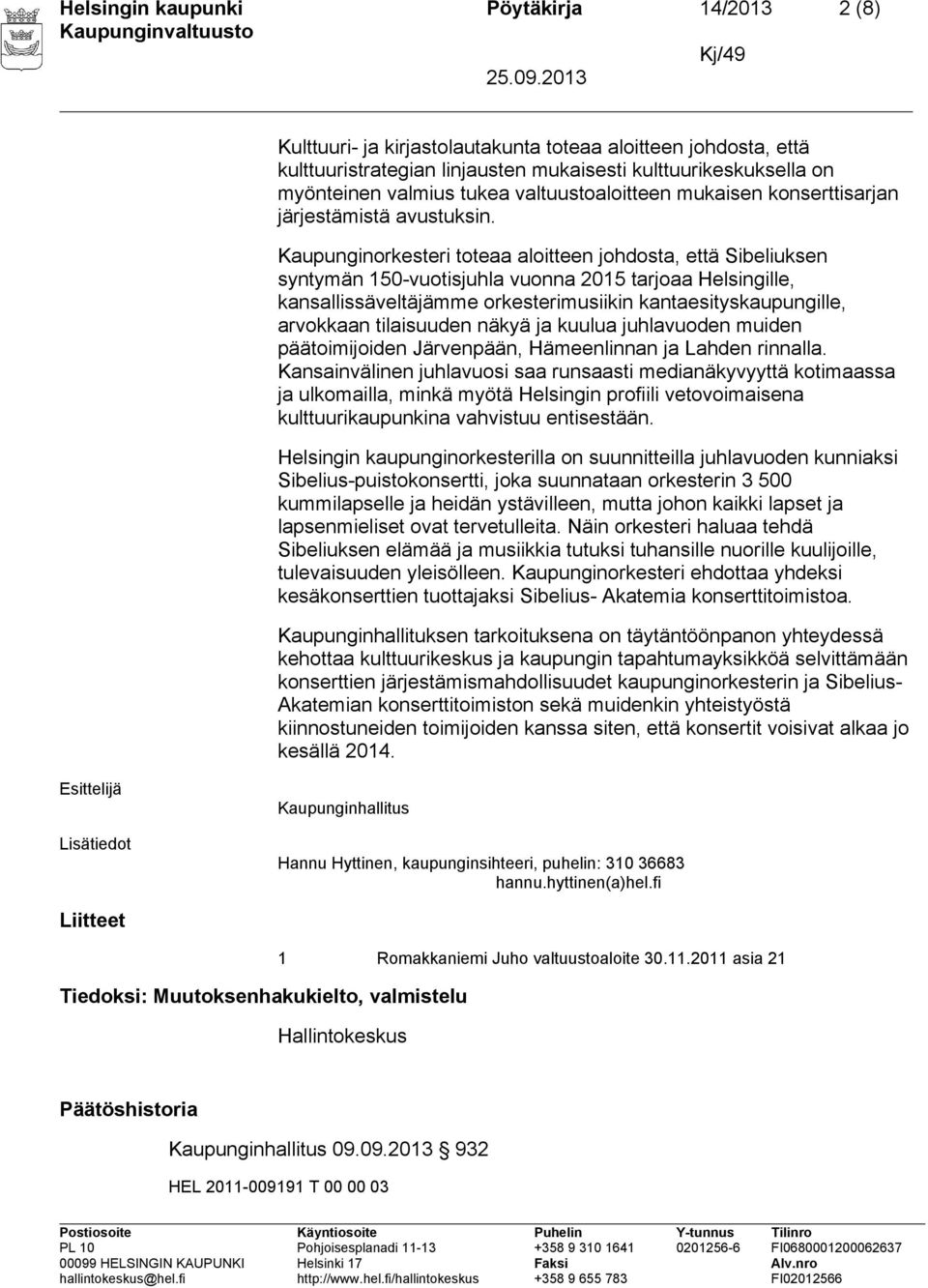 Kaupunginorkesteri toteaa aloitteen johdosta, että Sibeliuksen syntymän 150-vuotisjuhla vuonna 2015 tarjoaa Helsingille, kansallissäveltäjämme orkesterimusiikin kantaesityskaupungille, arvokkaan