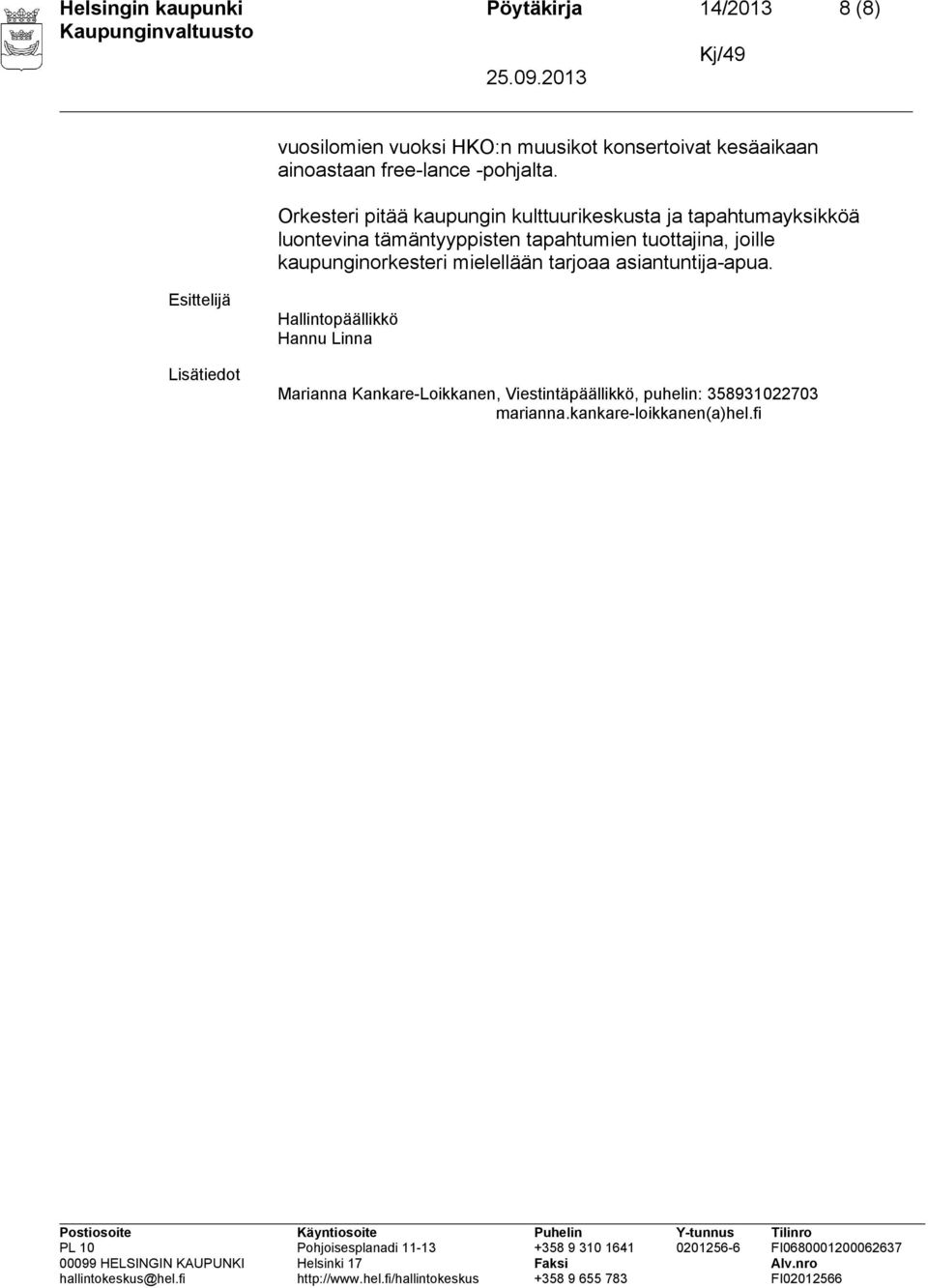 Orkesteri pitää kaupungin kulttuurikeskusta ja tapahtumayksikköä luontevina tämäntyyppisten tapahtumien