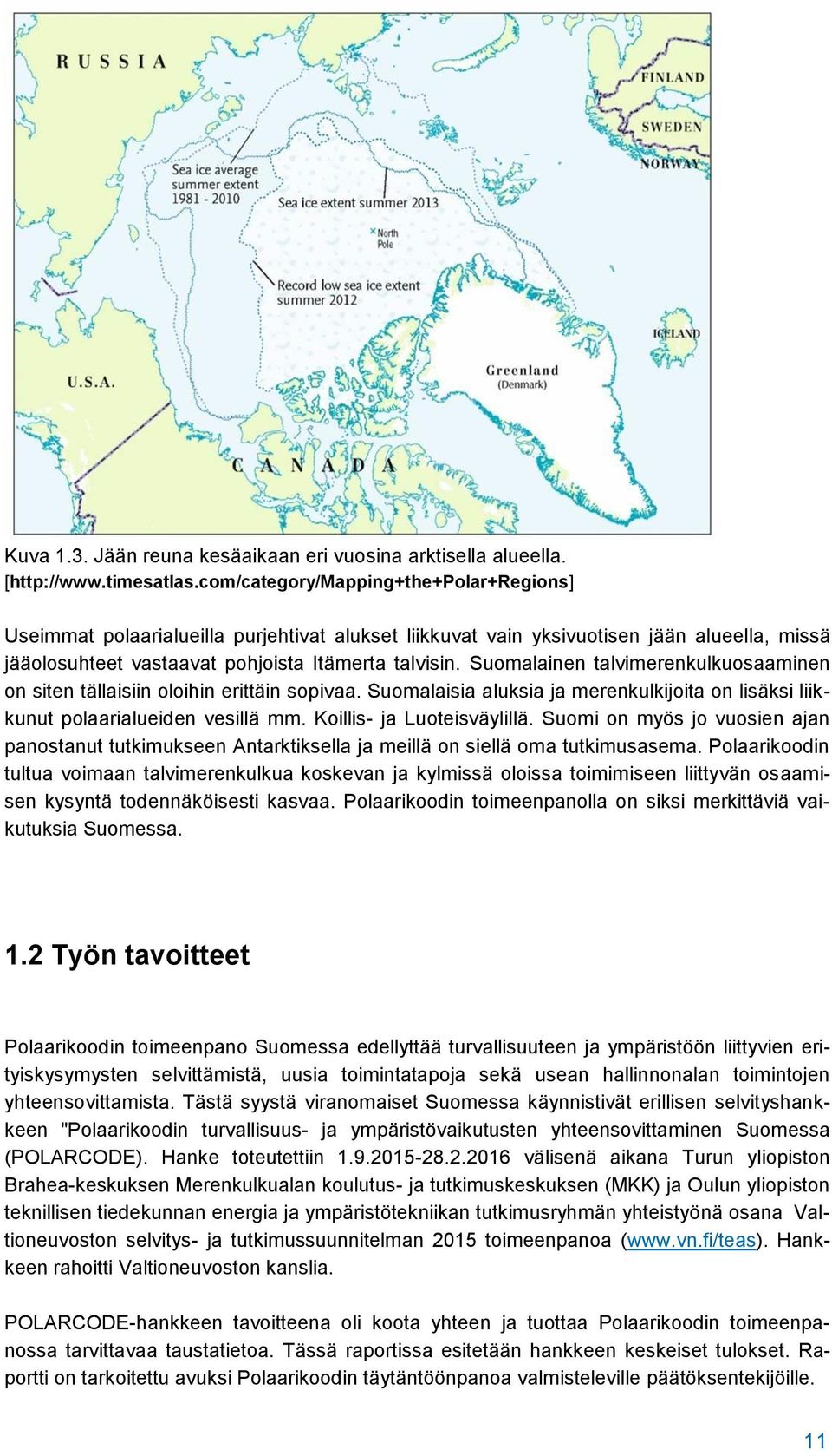Suomalainen talvimerenkulkuosaaminen on siten tällaisiin oloihin erittäin sopivaa. Suomalaisia aluksia ja merenkulkijoita on lisäksi liikkunut polaarialueiden vesillä mm. Koillis- ja Luoteisväylillä.
