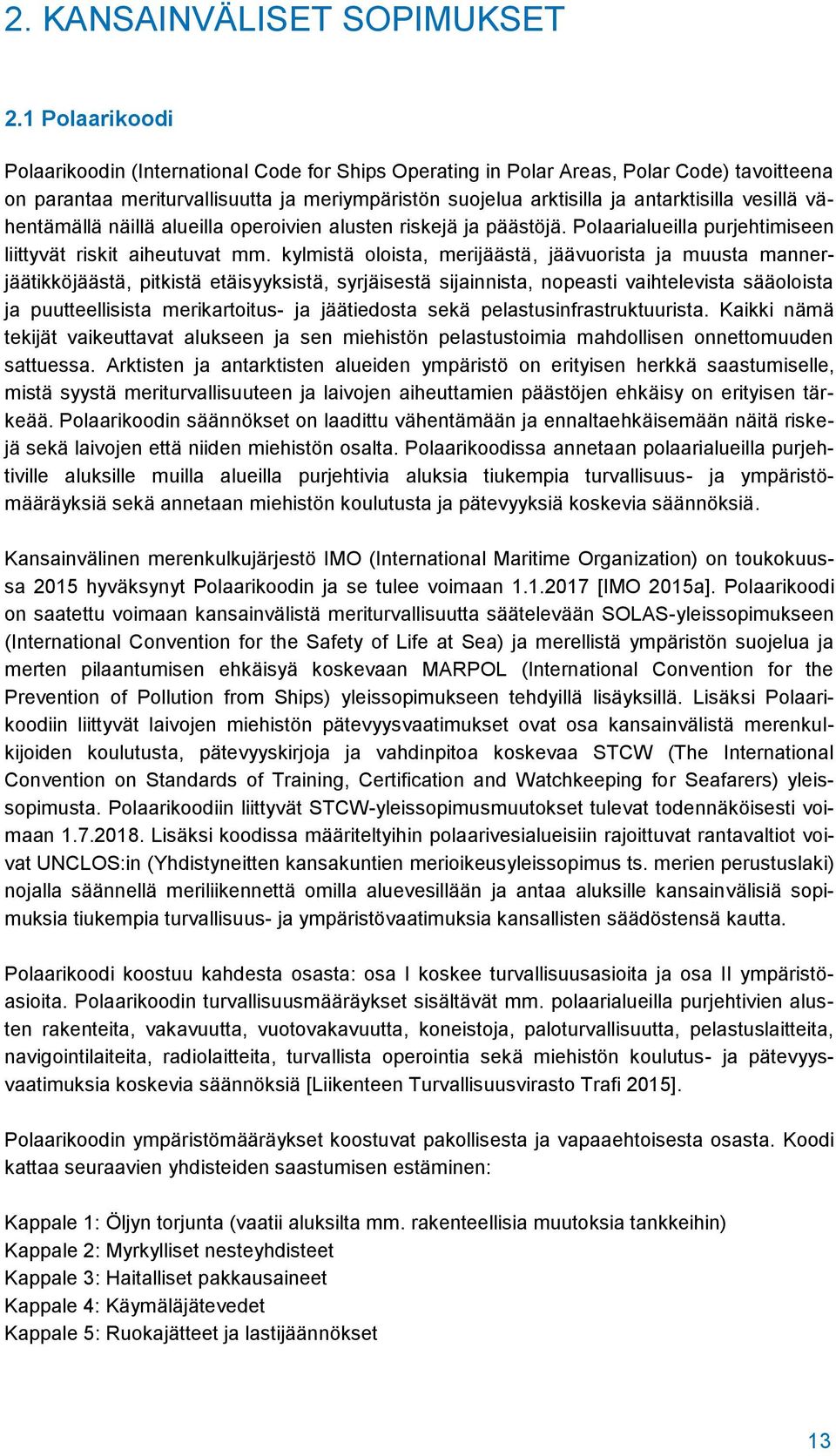vesillä vähentämällä näillä alueilla operoivien alusten riskejä ja päästöjä. Polaarialueilla purjehtimiseen liittyvät riskit aiheutuvat mm.