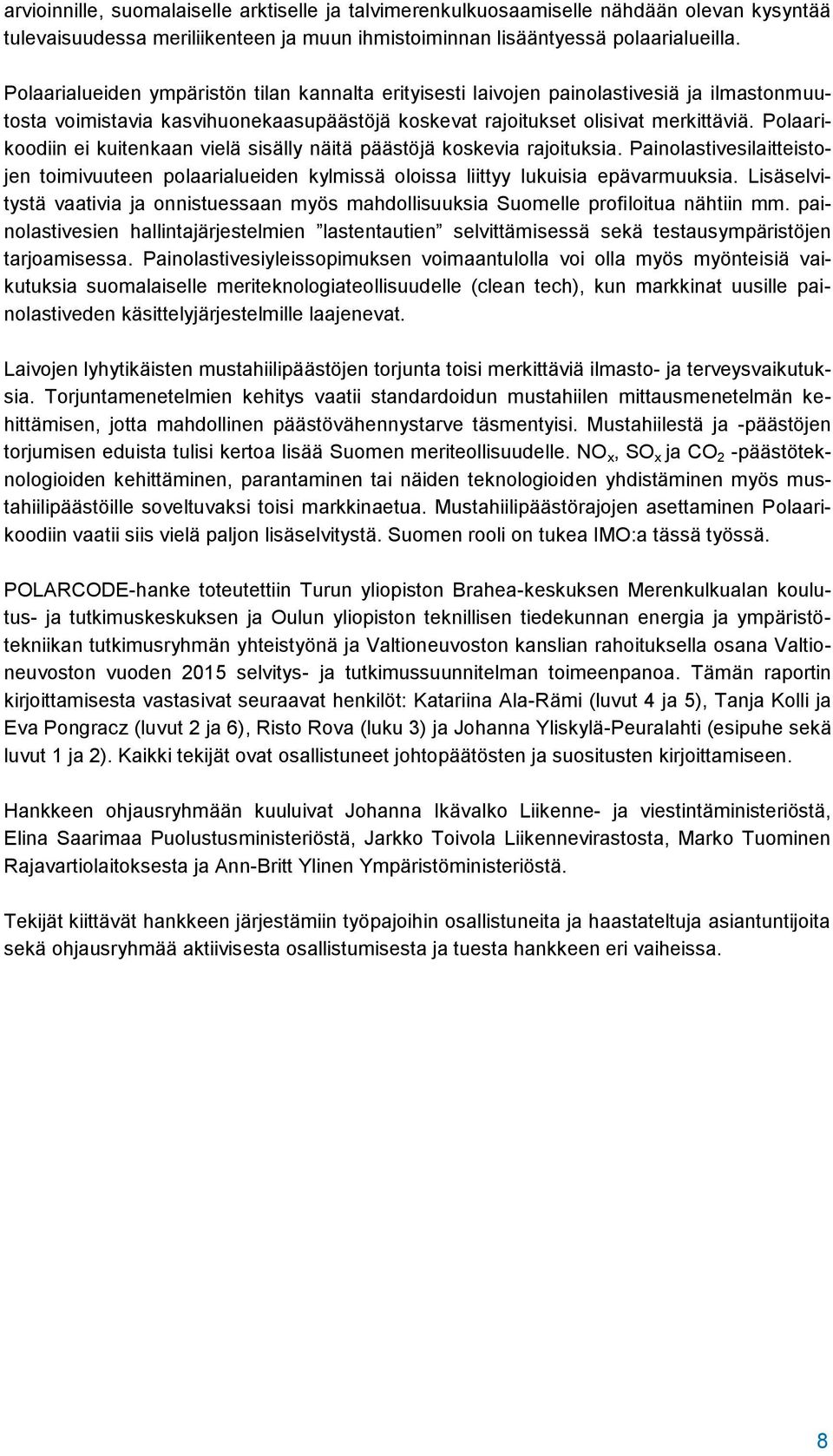 Polaarikoodiin ei kuitenkaan vielä sisälly näitä päästöjä koskevia rajoituksia. Painolastivesilaitteistojen toimivuuteen polaarialueiden kylmissä oloissa liittyy lukuisia epävarmuuksia.