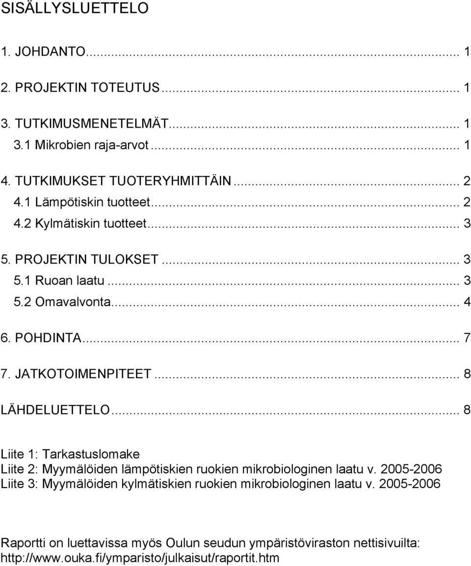 JATKOTOIMENPITEET... 8 LÄHDELUETTELO... 8 Liite 1: Tarkastuslomake Liite 2: Myymälöiden lämpötiskien ruokien mikrobiologinen laatu v.