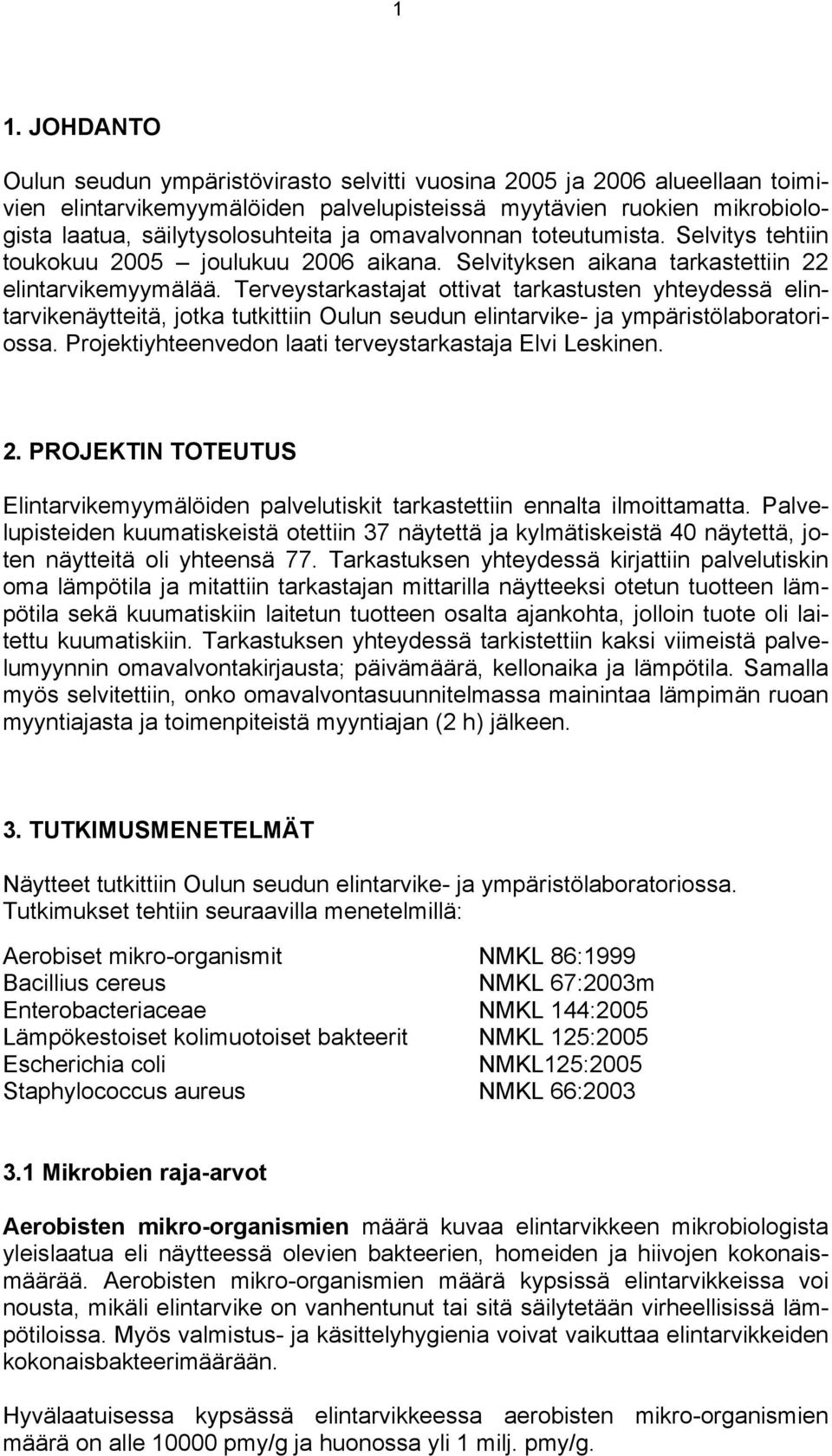 Terveystarkastajat ottivat tarkastusten yhteydessä elintarvikenäytteitä, jotka tutkittiin Oulun seudun elintarvike- ja ympäristölaboratoriossa.