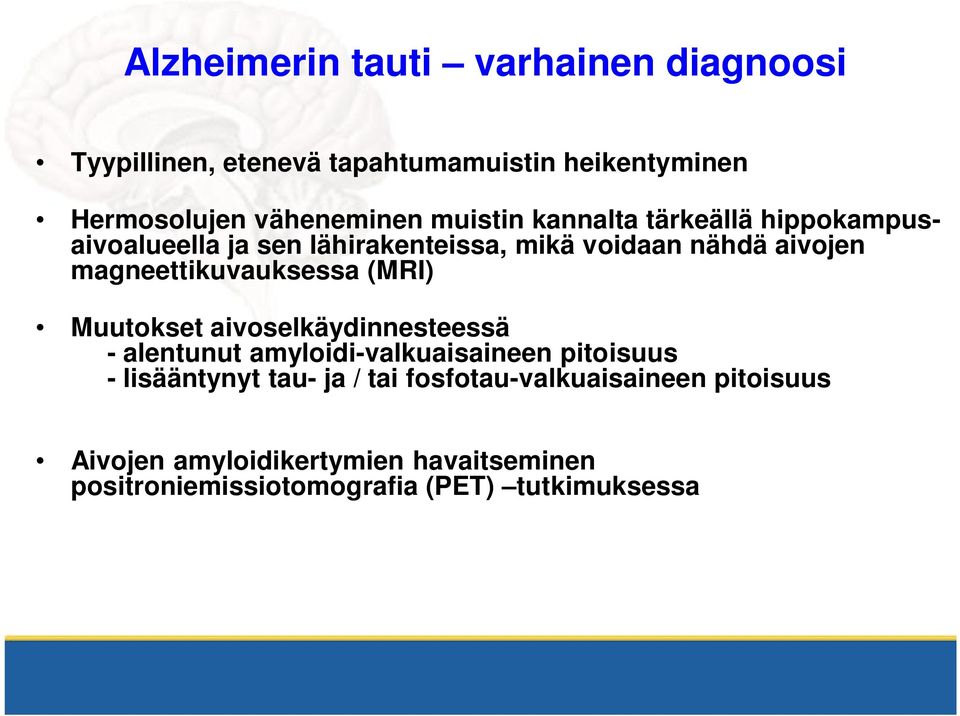 magneettikuvauksessa (MRI) Muutokset aivoselkäydinnesteessä - alentunut amyloidi-valkuaisaineen pitoisuus -