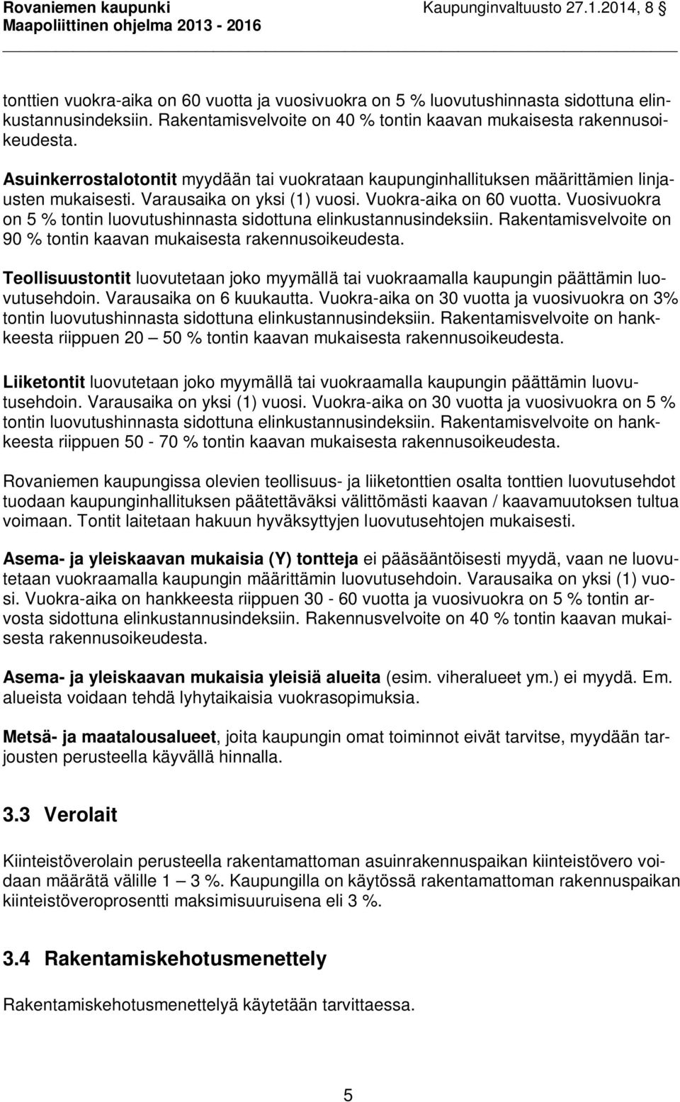 Vuosivuokra on 5 % tontin luovutushinnasta sidottuna elinkustannusindeksiin. Rakentamisvelvoite on 90 % tontin kaavan mukaisesta rakennusoikeudesta.